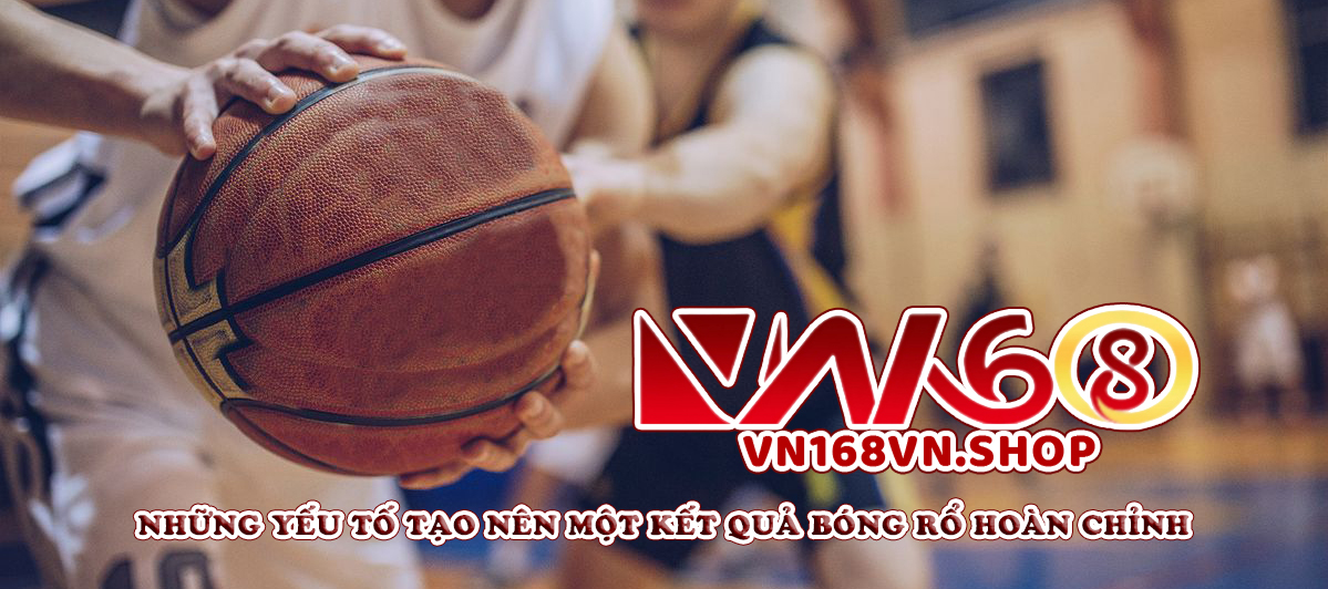 Những yếu tố tạo nên một kết quả bóng rổ hoàn chỉnh