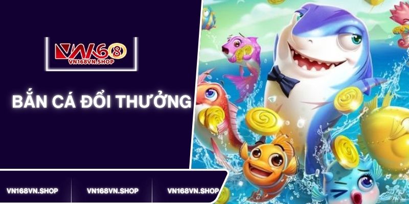 Cách Chơi Bắn Cá Đổi Thưởng Đơn Giản, Chi Tiết Tại VN168