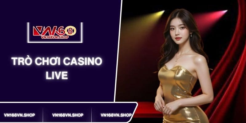 Gợi Ý Top Trò Chơi Casino Live VN168 Ấn Tượng Nhất